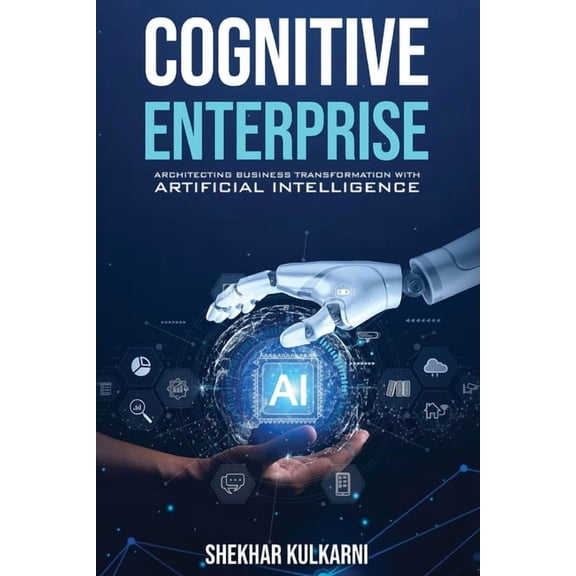 Cognitive Enterprise: Architecting Business Transformation with Artificial Intelligence, (Paperback)