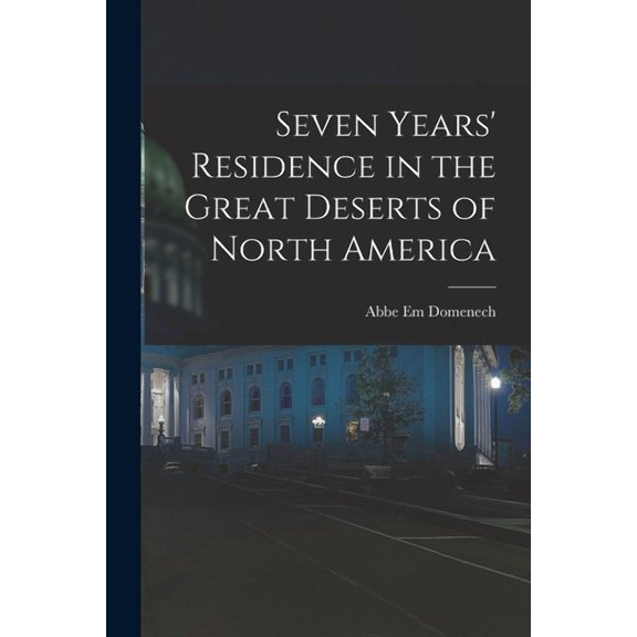 Seven Years' Residence in the Great Deserts of North America (Paperback)