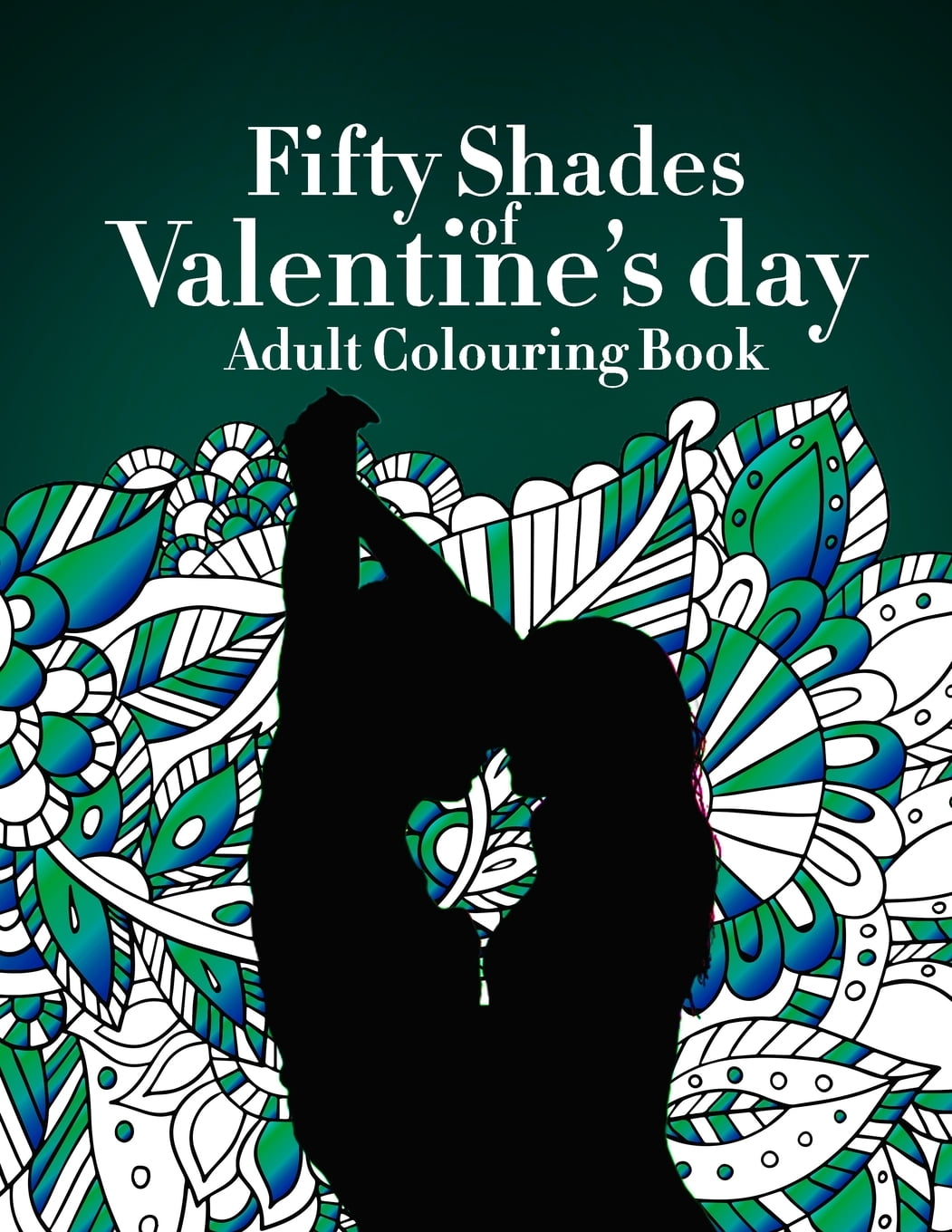 Download Fifty Shades Of Valentine S Day Colouring Book Sexy Naughty Adult Coloring Book Best Gag Gifts For Women Who Has A Sense Of Humor Paperback Walmart Com Walmart Com
