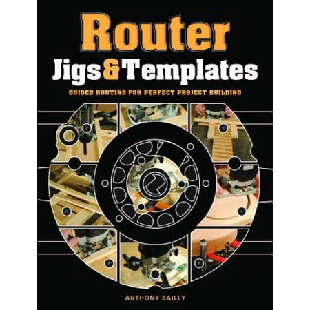 Router Jigs & Templates : Guided Routing for Perfect Project