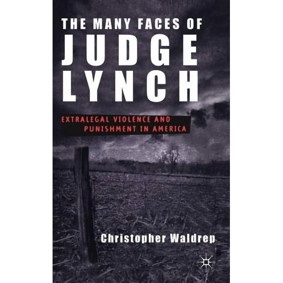 The Many Faces of Judge Lynch: Extralegal Violence and Punishment in America, (Hardcover)