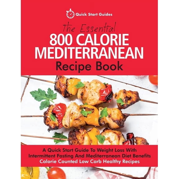 The Essential 800 Calorie Mediterranean Recipe Book: A Quick Start Guide To Weight Loss With Intermittent Fasting And Me, (Paperback)