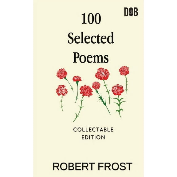 100 Selected Poems: Robert Frost/ A Collection of Peom's by Robert Frost, (Paperback)