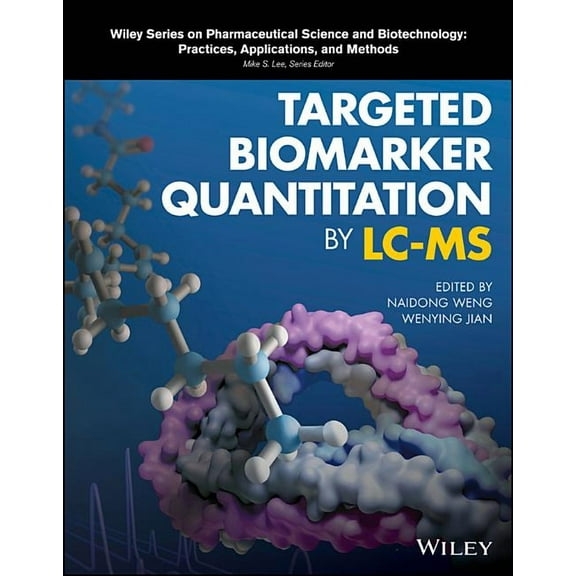 Wiley Pharmaceutical Science and Biotechnology: Practices, Applications and Methods: Targeted Biomarker Quantitation by LC-MS (Hardcover)