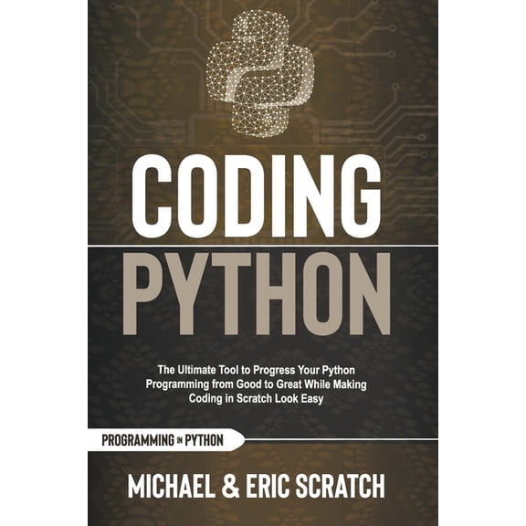 Python Programming Language Coding Python: The Ultimate Tool To Progress Your Python Programming From Good To Great While Making Coding In Scratch L, (Paperback)