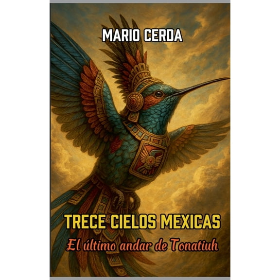 DÃ­a de Muertos en MÃ©xico Trece Cielos Mexicas, El Ãºltimo andar de Tonatiuh, Book 2, (Paperback)