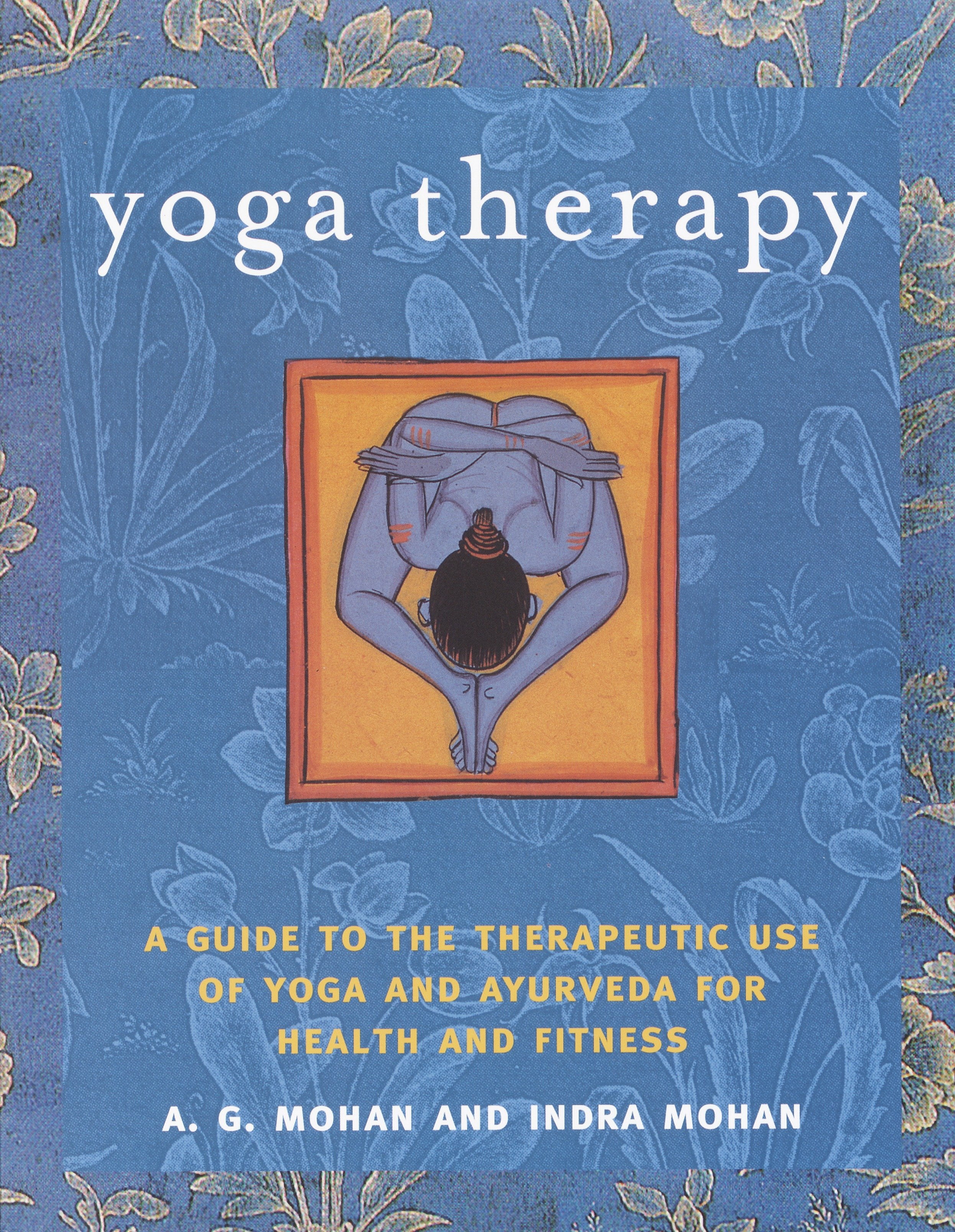 Yoga Therapy : A Guide to the Therapeutic Use of Yoga and Ayurveda for ...