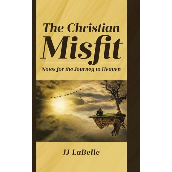 The Christian Misfit: Notes for the Journey to Heaven, (Hardcover)