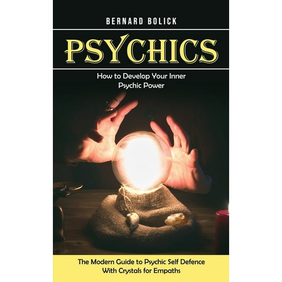 Psychics: How to Develop Your Inner Psychic Power (The Modern Guide to Psychic Self Defence With Crystals for Empaths), (Paperback)