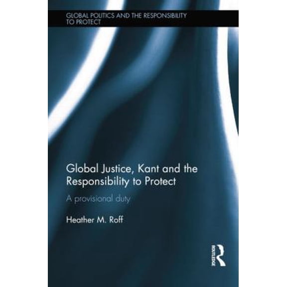 Pre-Owned Global Justice, Kant and the Responsibility to Protect: A Provisional Duty (Paperback) 1138856339 9781138856332