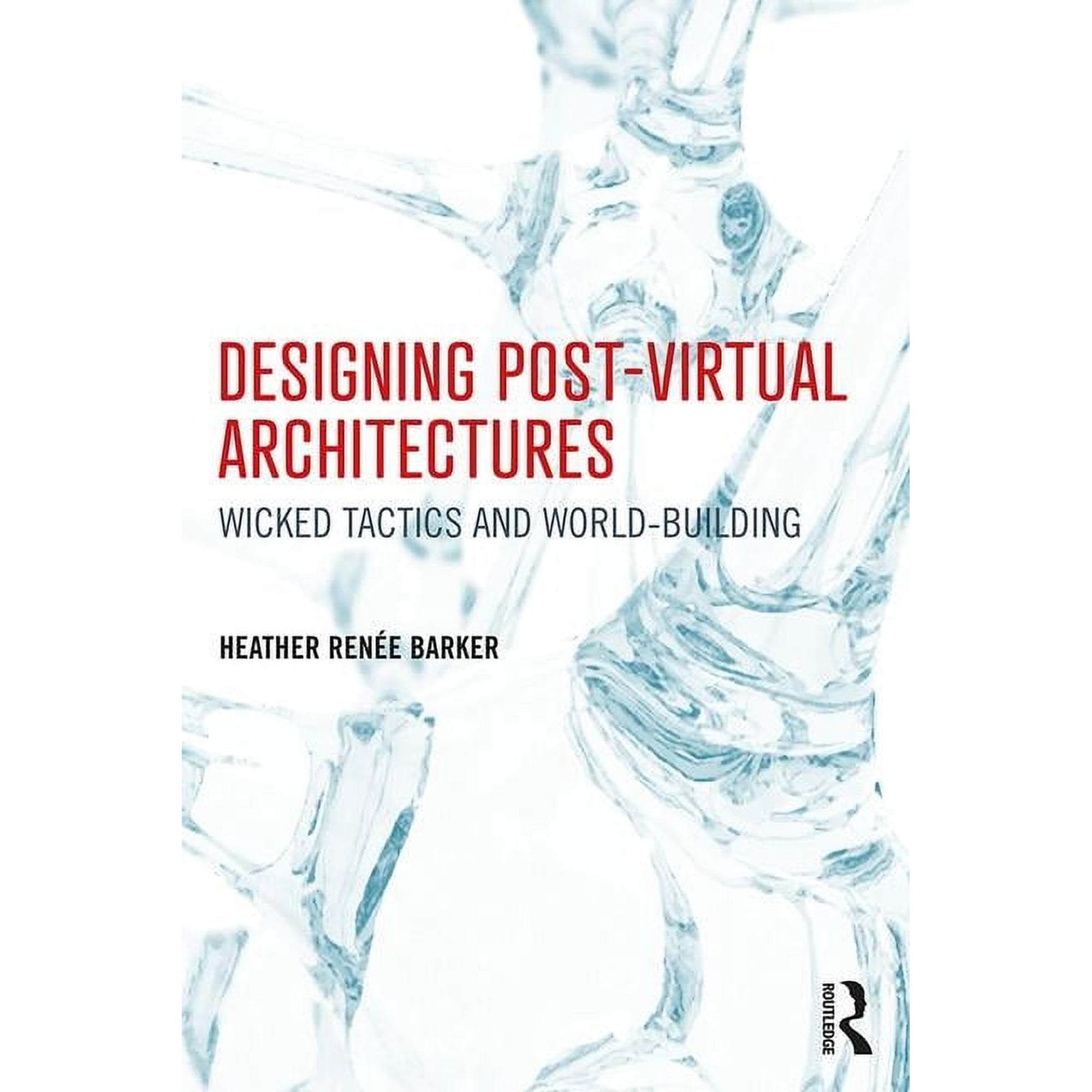 Designing Post-Virtual Architectures: Wicked Tactics and World-Building (Hardcover)