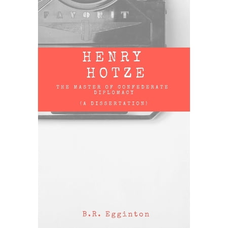 Henry Hotze: The Master of Confederate Diplomacy (A Dissertation) (Paperback)