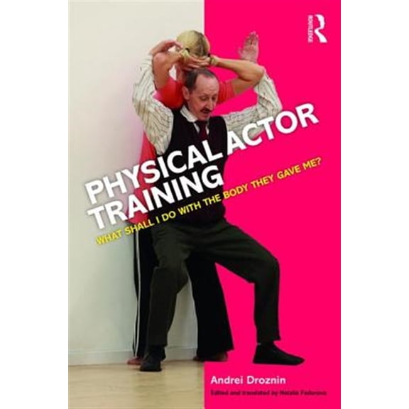 Pre-Owned Physical Actor Training: What Shall I Do with the Body They Gave Me? (Paperback)