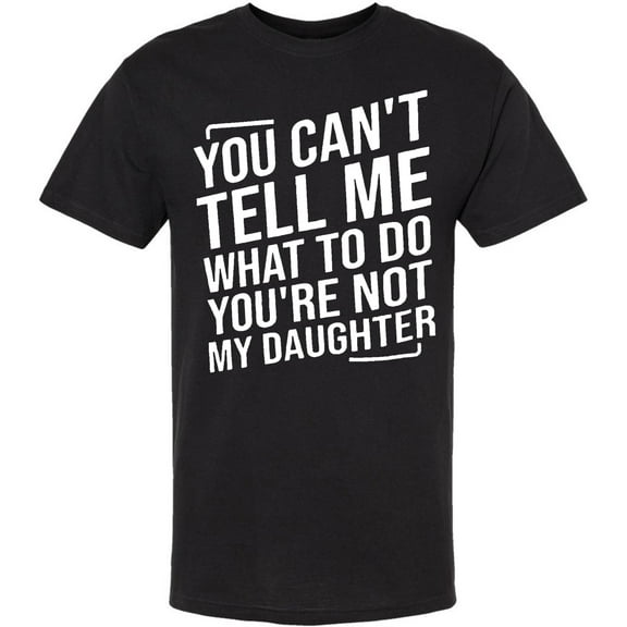 You Can't Tell Me What to Do You're Not My Daughter T-Shirt | Funny Printed Crewneck Tee | Short Sleeve Hilarious Shirt for Parents, Black