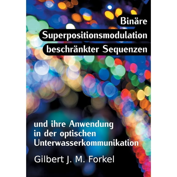 BinÃ¤re Superpositionsmodulation beschrÃ¤nkter Sequenzen und ihre Anwendung in der optischen Unterwasserkommunikation, (Paperback)