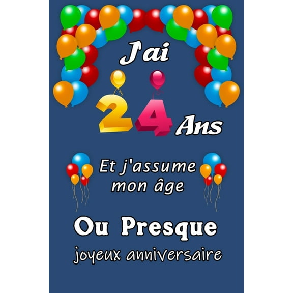 J'ai 24 ans et j'assume mon Ã¢ge ou presque joyeux anniversaire: Excellente idÃ©e de Cadeau D'Anniversaire assez original , (Paperback)