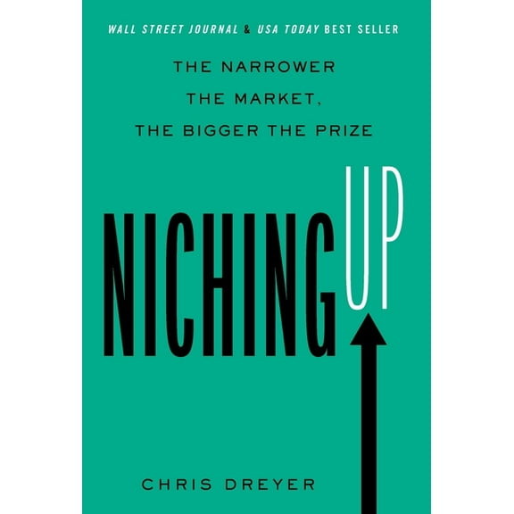 Niching Up: The Narrower the Market, the Bigger the Prize, (Hardcover)