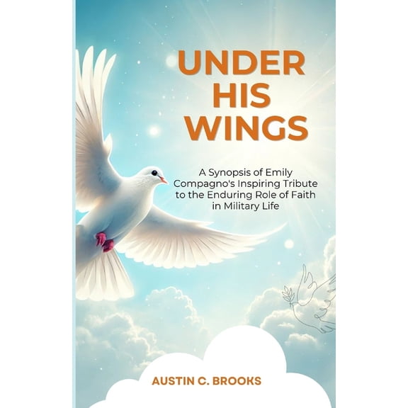 Under His Wings: A Synopsis of Emily Compagno's Inspiring Tribute to the Enduring Role of Faith in Military Life, (Paperback)