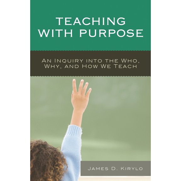 Teaching with Purpose: An Inquiry into the Who, Why, And How We Teach, (Paperback)