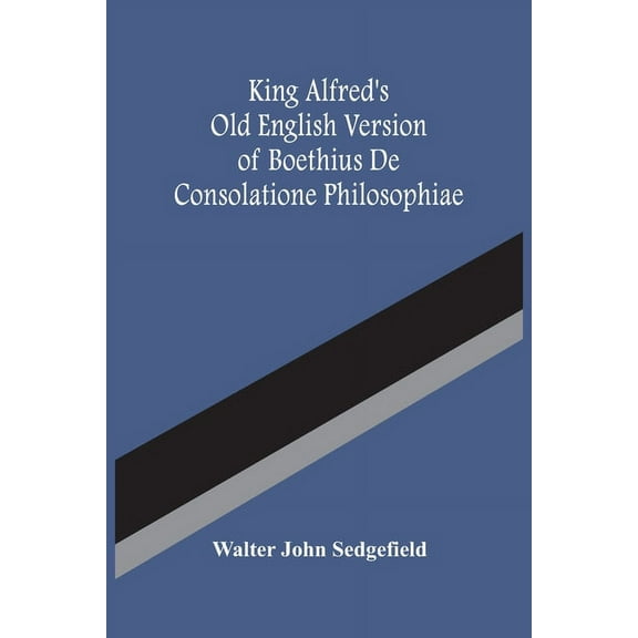 King Alfred'S Old English Version Of Boethius De Consolatione Philosophiae, (Paperback)
