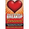 How to Get Over a Breakup Forever! a 9 Step Strategy Guide to Stop Feeling Sad and Get Over Your Ex