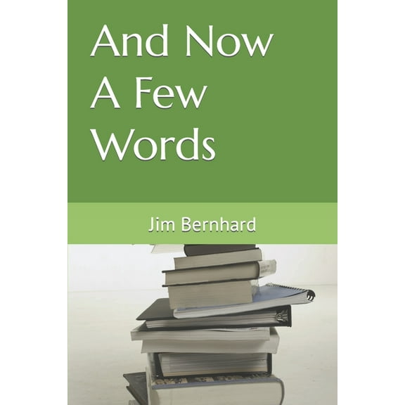 And Now A Few Words (Paperback) by Jim Bernhard