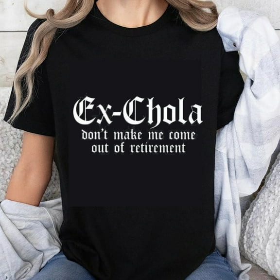 100% Cotton Ex Chola Dont Make Me Come Out Of Retirement Funny T-Shirt For Women Humor Shirt Casual Top Gift Idea