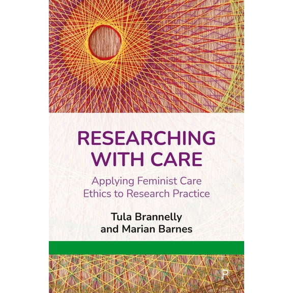 Researching with Care: Applying Feminist Care Ethics to Research Practice, (Hardcover)
