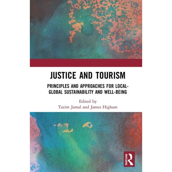 Justice and Tourism: Principles and Approaches for Local-Global Sustainability and Well-Being, (Hardcover)