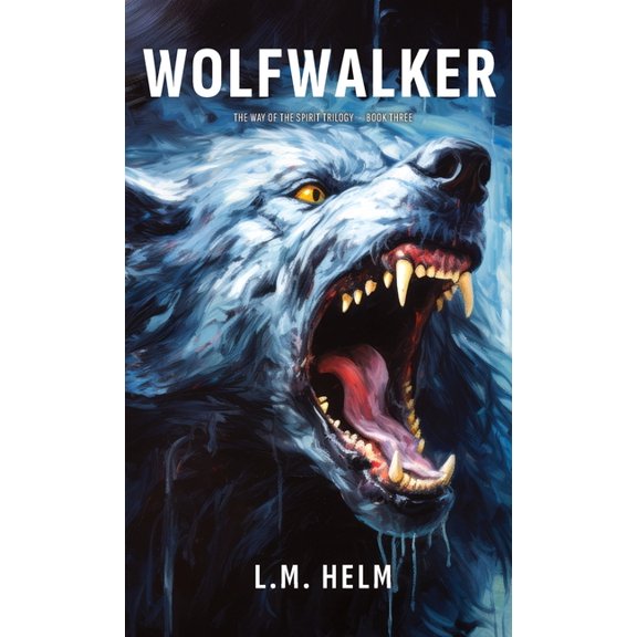 The Way of the Spirit Wolfwalker: A Western Adventure of Evil, Sacrifice, and the War for the Soul, Book 3, (Hardcover)