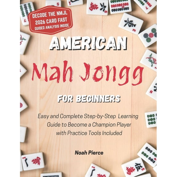 American Mah Jongg for Beginners: Easy and Complete Step-by-Step Learning Guide to Become a Champion Player with Practic, (Paperback)