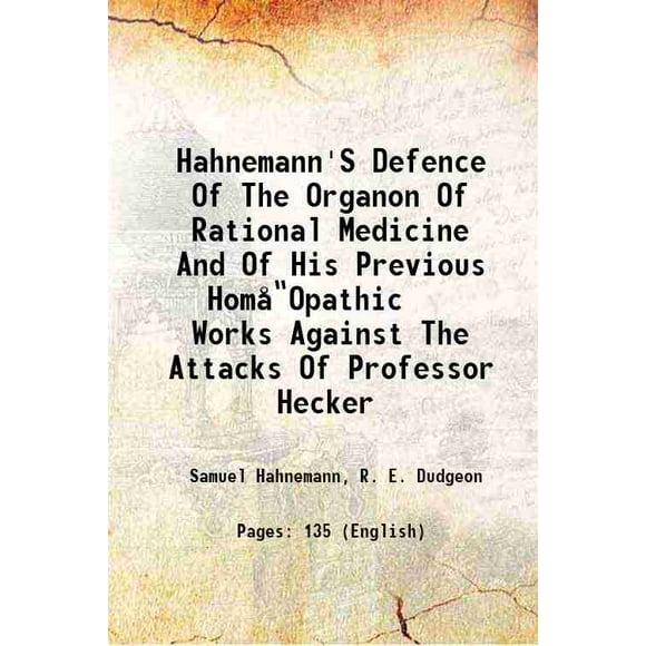 Hahnemann'S Défense de l'Organon de la Médecine Rationnelle et de Ses Travaux Homéopathiques Précédents contre les Attaques du Professeur Hecker 1896 [Couverture Rigide]