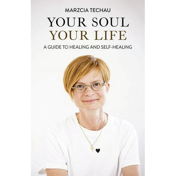 Your Soul, Your Life: A Guide to Healing and Self-Healing, (Paperback)