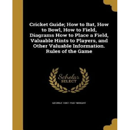 Cricket Guide; How to Bat, How to Bowl, How to Field, Diagrams How to Place a Field, Valuable Hints to Players, and Other Valuable Information. Rules of the (Top 10 Best Cricket Bats In The World)