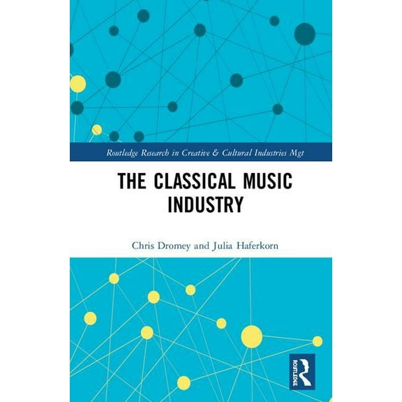 Routledge Research in the Creative and C The Classical Music Industry, (Hardcover)