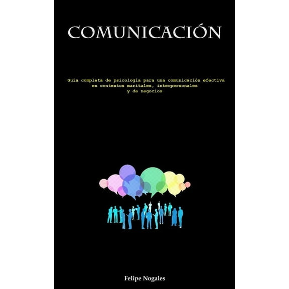 Comunicación: GuÃa completa de psicologÃa para una comunicación efectiva en contextos maritales, interpersonales y de ne, (Paperback)
