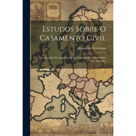 Estudos Sobre O Casamento Civil: Por Occasião Do Opusculo Do Sr. Visconde De Seabra Sobre Este Assumpto (Paperback)