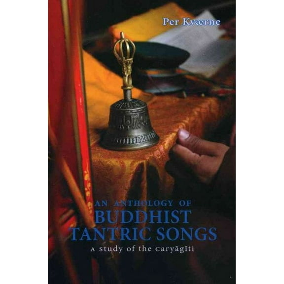 Anthology of Buddhist Tantric Songs : A Study of the Caryagiti