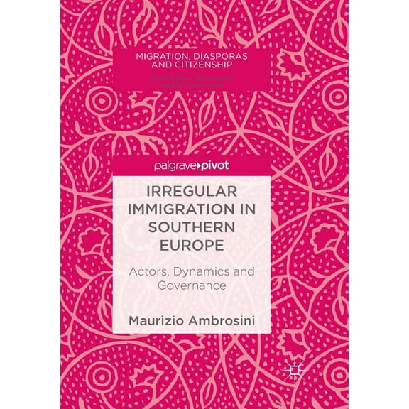 Migration, Diasporas and Citizenship Irregular Immigration in Southern Europe: Actors, Dynamics and Governance, (Paperback)