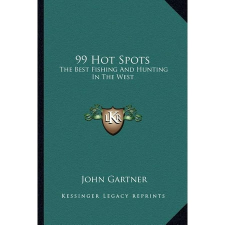 99 Hot Spots : The Best Fishing and Hunting in the (Best Of The West Hunting)