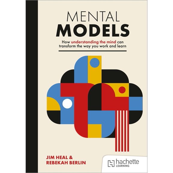 Mental Models: How Understanding the Mind Can Transform the Way You Work and Learn, (Paperback)