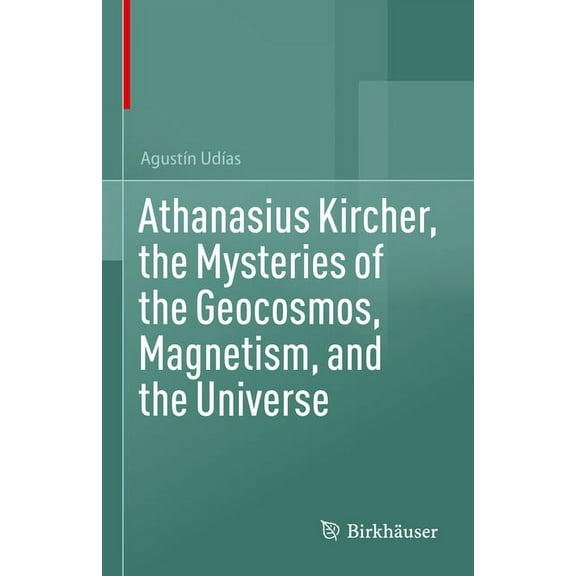 Athanasius Kircher, the Mysteries of the Geocosmos, Magnetism, and the Universe, (Hardcover)