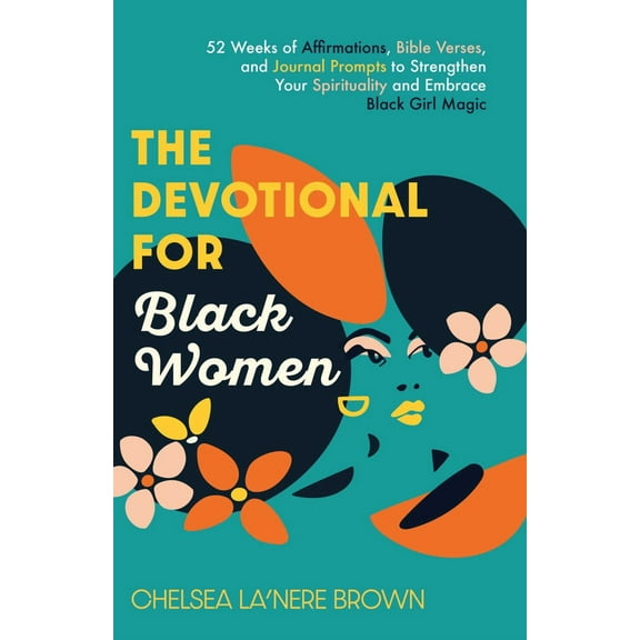 The Devotional for Black Women: 52 Weeks of Affirmations, Bible Verses, and Journal Prompts to Strengthen Your Spirituality and Embrace Black Girl Magic (Paperback)