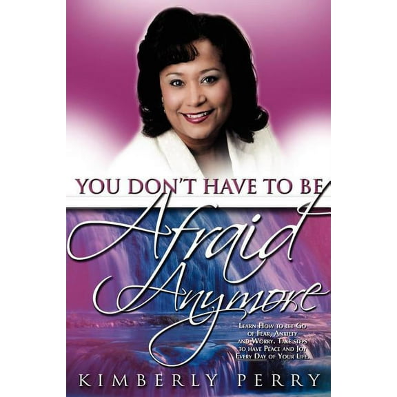 You Don't Have to be Afraid Anymore: Learn How to Let Go of Fear, Anxiety and Worry and have Peace and Joy Every Day of , (Paperback)