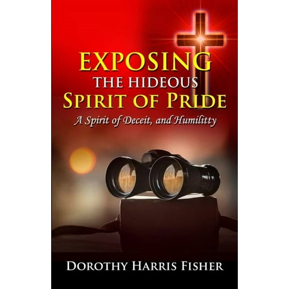 Exposing the Hideous Spirit of Pride, A Spirit of Deceit, and Humility, (Paperback)