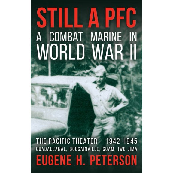 Still a PFC: A Combat Marine in World War II: The Pacific Theater (1942-1945): Guadalcanal, Bougainville, Guam, & Iwo Ji, (Paperback)