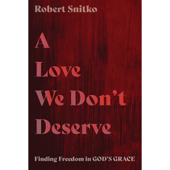 A Love We Don't Deserve: Finding Freedom in God's Grace, (Paperback)