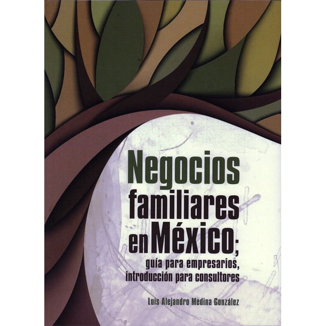 NEGOCIOS FAMILIARES EN MEXICO GUIA PARA EMPRESARIOS LUIS ALEJANDRO MEDINA GONZALEZ