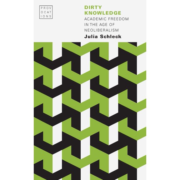 Provocations Dirty Knowledge: Academic Freedom in the Age of Neoliberalism, (Paperback)