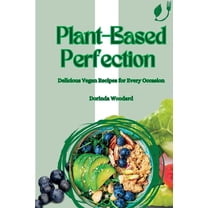 Plant-Based Perfection: Delicious Vegan Recipes for Every Occasion, (Paperback)